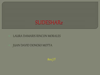  LAURA DAMARIS RINCON MORALES
 JUAN DAVID DONOSO MOTTA
802 J.T
 