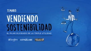 TEMARIO 
VENDIENDO 
SOSTENIBILIDAD 
EL PILAR OLVIDADO DE LA TRIPLE UTILIDAD 
 