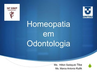S 
Homeopatia 
em 
Odontologia 
Ms. Hilton Sadayuki Tiba 
Ms. Marco Antonio Kulik 
 