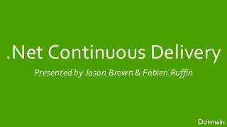 .Net Continuous Delivery 
Presented by Jason Brown & Fabien Ruffin 
 