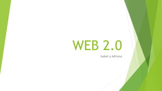 WEB 2.0 
Isabel y Adriana 
 