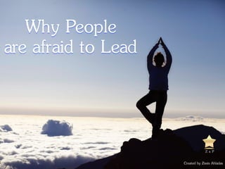 Why People
are afraid to Lead
Created by Zissis Ahladas
 