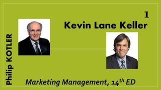 1 
Marketing Management, 14th ED 
Philip KOTLER 
Kevin Lane Keller 
 