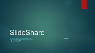 SlideShare 
WWW.SLIDESHARE.NET JOSH 
PETERSEN 
 