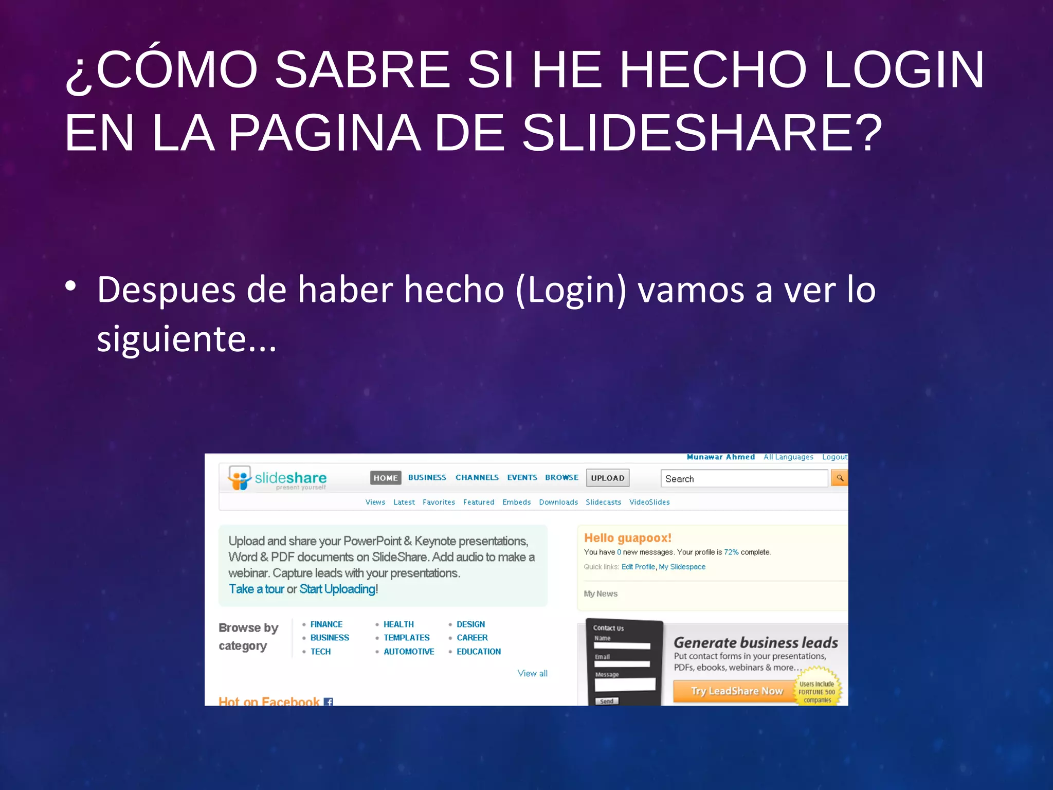 ¿CÓMO SABRE SI HE HECHO LOGIN 
EN LA PAGINA DE SLIDESHARE? 
• Despues de haber hecho (Login) vamos a ver lo 
siguiente... 
 