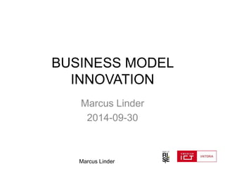 BUSINESS MODEL 
INNOVATION 
Marcus Linder 
2014-09-30 
Marcus Linder 1 
 