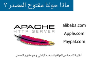 ماذا حولنا مفتوح المصدر ؟ 
alibaba.com 
Apple.com 
Paypal.com 
أغلبية كاسحة من المواقع تستخدم أباتشي و هو مفتوح المصدر 
 