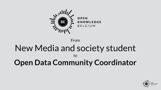 From 
New Media and society student 
to 
Open Data Community Coordinator 
 