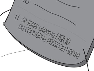 Se fores urgente ligue 
ou converse pessoalmente 
 