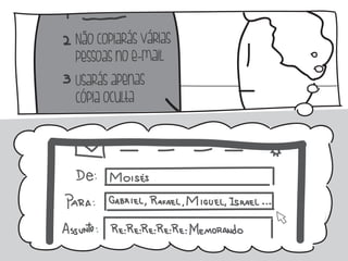 Não copiarás várias 
pessoas no e-mail 
Usarás apenas 
cópia oculta 
 