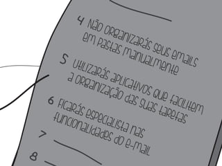 Não organizarás seus emails 
em pastaS manualmente 
Utilizarás aplicativos que facilitem 
a organização das suas tarefas 
Ficarás especialista nas 
funcionalidades do e-mail 
 