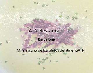 ATN Restaurant
Barcelona
Mira alguno de los platos del #menuATN
 