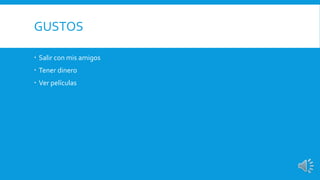 GUSTOS 
 Salir con mis amigos 
 Tener dinero 
 Ver películas 
 