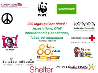 1 
200 logos qui ont réussi : 
Associations, ONG 
internationales, Fondations, 
labels ou campagnes 
(Herrick du Halgouët) 
 