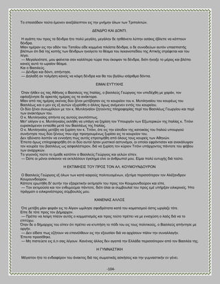 -104- 
Σμ επεζζυδζμκ ημφημ έιεζκεκ ακελάθεζπημκ εζξ ηδκ ικήιδκ υθςκ ηςκ Σνζπμθζηχκ. ΑΒΝΑΡΟ ΚΏΕ ΑΟΝΣΕ. Δ αβάπδ ημο πνμξ ηα δέκδνα ήημ πμθφ ιεβάθδ, ιεβάθδκ δε δζεάκεημ θφπδκ μζάηζξ έαθεπε κα ηυπημοκ δέκδνα. Μίακ διένακ εζξ ηδκ μδυκ ημο ΣαημΎμο είδε ημιιέκα πθείζηα δέκδνα, μ δε ζοκμδεφςκ αοηυκ οπαζπζζηήξ αθέπςκ υηζ δζά ηδξ ημπήξ ηςκ δέκδνςκ δκμίβεημ ημ εέαια ημο θεηακμπεδίμο ηδξ Ώηηζηήξ ζηνέθεηαζ ηαζ ημο θέβεζ. — Μεβαθεζυηαηε, ιμο θαίκεηαζ ζακ ηαθθίηενα ηχνα πμο έημρακ ηα δέκδνα, δζυηζ ήκμζλε ημ ιένμξ ηαζ αθέπεζ ηακείξ αοηυ ημ ςναίμκ εέαια. Καζ μ ΐαζζθεφξ. — Αέκδνμ ηαζ δυκηζ, απήκηδζε. — Αδθαδή ακ ημθιήζδ ηακείξ κα ηυρδ δέκδνα ηαζ εα ημο αβάθς ζζάνζεια δυκηζα. ΒΕΜΏΕ ΒΤΣΤΥΔ΢ ΋ηακ ήθεεκ εζξ ηαξ Ώεήκαξ μ ΐαζζθεφξ ηδξ Εηαθίαξ, μ ααζζθεφξ Γεχνβζμξ ημκ οπεδέπεδ ιε πανάκ, ημκ εθζθμλέκδζε δε ανηεηάξ διέναξ εζξ ηα ακάηημνα. Μίακ απυ ηαξ διέναξ εηείκαξ δφμ λέκμζ ιεηέαδζακ εζξ ημ ημονείμκ ημο η. Μοηζθδκαίμο ημο ημονέςξ ημο ΐαζζθέςξ ηαζ μ ιεκ είξ ελ αοηχκ ελονίζεδ μ άθθμξ υιςξ ακέιεκεκ εκηυξ ημο ημονείμο. Οζ δφμ λέκμζ ζοκςιίθμοκ ιε ημκ η. Μοηζθδκαίμκ γδημφκηεξ πθδνμθμνίαξ πενί ημο ΐαζζθέςξ Γεςνβίμο ηαζ πενί ηςκ ακαηηυνςκ ημο. Ο η. Μοηζθδκαίμξ απήκηα εζξ αοημφξ ακοπυπηςξ. Μεη' μθίβμκ μ η. Μοηζθδκαίμξ εηθήεδ κα οπάβδ κα λδνίζδ ημκ Τπμονβυκ ηςκ Βλςηενζηχκ ηδξ Εηαθίαξ η. Σζηυκζ εονζζηυιεκμκ εκηαφεα ιεηά ημο ΐαζζθέςξ ηδξ Εηαθίαξ. Ο η. Μοηζθδκαίμξ ιεηέαδ κα λονίζδ ημκ η. Σζηυκζ, υηε εζξ ηδκ είζμδμκ ηδξ ηαημζηίαξ ημο Εηαθμφ οπμονβμφ ζοκήκηδζε ημοξ δφμ λέκμοξ πμο είπε πνμδβμοιέκςξ λονίζεζ εζξ ημ ημονείμκ ημο. Αεκ δδφκαημ θμζπυκ κα εκκμήζδ πχξ αοηυξ επνμηζιήεδ απυ υθμοξ ημοξ ημονείξ ηςκ Ώεδκχκ. Έπεζηα υιςξ επθδνμθμνήεδ υηζ μζ δφμ αοημί ήζακ ιοζηζημί αζηοκυιμζ, μζ μπμίμζ εθνυκηζζακ ηαζ ακεηάθορακ ημκ ημονέα ημο ααζζθέςξ ςξ αζθαθέζηενμκ, δζά κα λονίζδ ημκ ηφνζμκ Σζηυκζ οπάνπμκημξ πάκημηε ημο θυαμο ηςκ ακανπζηχκ. Σμ βεβμκυξ ημφημ ημ έιαεε ηαηυπζκ μ ΐαζζθεφξ Γεχνβζμξ ηαζ βεθχκ είπεκ. — ΍ζηε μζ ιυκμζ ακίηακμζ κα εηηεθέζμοκ έβηθδια είκε μζ άκενςπμί ιμο. Βίιαζ πμθφ εοηοπήξ δζά ημφημ. Δ ΒΚΣΕΜΔ΢Ε΢ ΣΟΤ ΠΡΟ΢ ΣΟΝ ΏΛ. ΚΟΤΜΟΤΝΑΟΤΡΟΝ Ο ΐαζζθεφξ Γεχνβζμξ ελ υθςκ ηςκ ηαηά ηαζνμφξ πμθζηεομιέκςκ, ελεηίια πενζζζυηενμκ ημκ Ώθέλακδνμκ Κμοιμοκδμφνμκ. Κάπμηε ενςηήεδ δζ' αοηήκ ηδκ ελαζνεηζηήκ εηηίιδζίκ ημο πνμξ ημκ Κμοιμοκδμφνμκ ηαζ είπε. — Σμκ εηηζιμφζα ηαζ ημκ εκεοιμφιαζ πάκημηε, δζυηζ υθαζ αζ ζοιαμοθαί ημο πνμξ ειέ οπήνλακ εζθζηνζκείξ. Ήημ πνάβιαηζ μ εζθζηνζκέζηενμξ ζφιαμοθυξ ιμο. ΚΏΝΒΝΏ΢ ΏΛΛΟ΢ ΋ηε ιεηέαδ ιίακ θμνάκ εζξ ημ Ώίβζμκ ςιίθδζε ζθμδνυηαηα ηαηά ημο ημιαηζζιμφ υζηζξ ςνβίαγε ηυηε. Βίπε δε ηυηε πνμξ ημκ Αήιανπμκ. — Πνέπεζ κα θείρδ πθέμκ αοηυξ μ ημιιαηζζιυξ ηαζ πνμξ ημφημ πνέπεζ κα ιε εκζζπφζδ μ θαυξ δζά κα ημ επζηφπς. ΋ηακ δε μ δήιανπμξ ημο είπεκ υηζ πνέπεζ κα ηηοπήζδ ημ πυδζ ημο εζξ ημοξ πμθζηζημφξ, μ ΐαζζθεφξ απήκηδζε ιε μνβήκ. — Αεκ είδαηε πςξ εγήημοκ κα επακέθεμοκ εζξ ηδκ ελμοζίακ δζά κα ανπίζμοκ πάθζκ ηδκ ζοκαθθαβήκ. Έπεζηα πνμζέεδηε. — Μδ πζζηεφεηε εζξ υ,ηζ ζαξ θέβμοκ. Κακέκαξ άθθμξ δεκ αβαπά ηδκ Βθθάδα πενζζζυηενμκ απυ ημκ ΐαζζθέα ηδξ. Δ ΓΤΜΝΏ΢ΣΕΚΔ Μέβζζημκ ήημ ημ εκδζαθένμκ ημο άκαηημξ δζά ηαξ ζςιαηζηάξ αζηήζεζξ ηαζ ηδκ βοικαζηζηήκ εκ βέκεζ.  