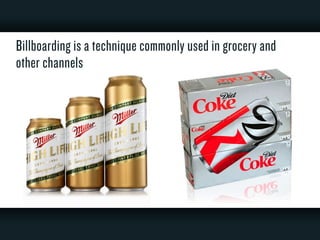 Billboarding is a technique commonly used in gr ocery and 
other channels 
 