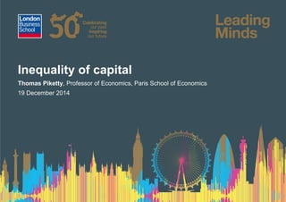 Sir Andrew Likierman
Dean, London Business School
Title of the
presentation
Inequality of capital
Thomas Piketty, Professor of Economics, Paris School of Economics
19 December 2014
 