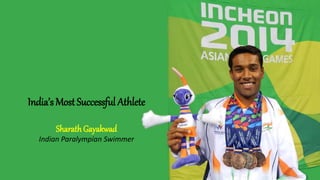India’s Most Successful Athlete
SharathGayakwad
Indian Paralympian Swimmer
 