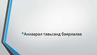 •Анхаарал тавьсанд баярлалаа
 