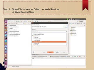 Step 1 : Open File -> New -> Other... -> Web Services
-> Web ServiceClient
 