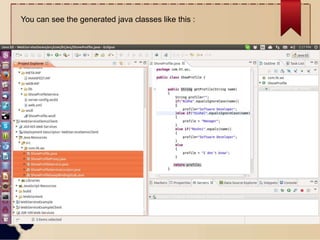 You can see the generated java classes like this :
 