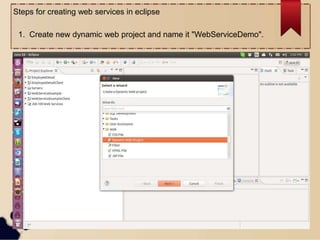 Steps for creating web services in eclipse
1. Create new dynamic web project and name it "WebServiceDemo".
 