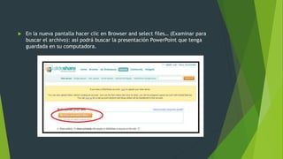  En la nueva pantalla hacer clic en Browser and select files… (Examinar para
buscar el archivo): así podrá buscar la presentación PowerPoint que tenga
guardada en su computadora.
 