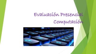 Evaluación Presencial
Computación
 