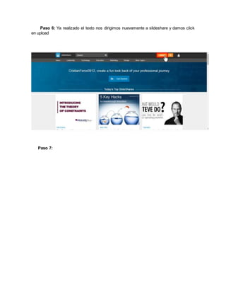 Paso 6: Ya realizado el texto nos dirigimos nuevamente a slideshare y damos click
en upload
Paso 7:
 