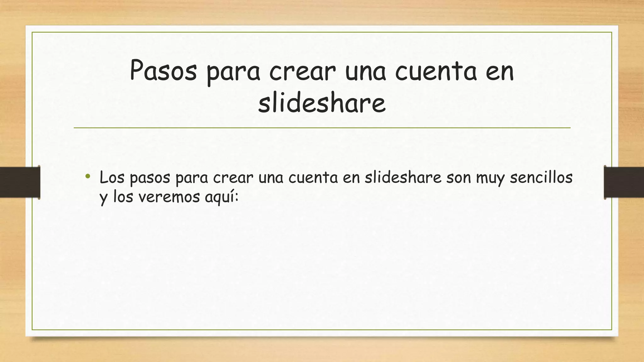Pasos para crear una cuenta en
slideshare
• Los pasos para crear una cuenta en slideshare son muy sencillos
y los veremos aquí:
 