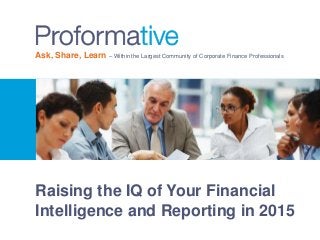 Ask, Share, Learn – Within the Largest Community of Corporate Finance Professionals
Raising the IQ of Your Financial
Intelligence and Reporting in 2015
 
