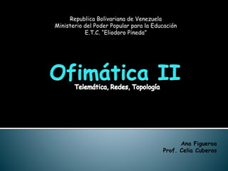 Republica Bolivariana de Venezuela
Ministerio del Poder Popular para la Educación
E.T.C. “Eliodoro Pineda”
Ana Figueroa
Prof. Celia Cuberos
 
