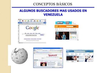 CONCEPTOS BÁSICOS
ALGUNOS BUSCADORES MAS USADOS EN
VENEZUELA
 
