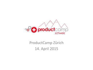 ProductCamp Zürich
14. April 2015
 