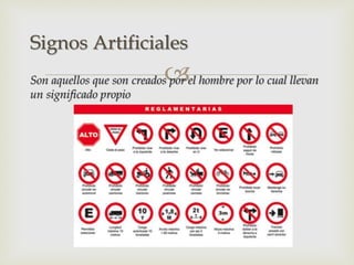 Son aquellos que son creados por el hombre por lo cual llevan
un significado propio
Signos Artificiales
 