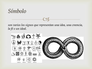 
son varios los signos que representan una idea, una creencia,
la fé o un ideal.
Símbolo
 