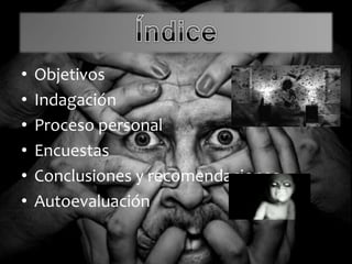 • Objetivos
• Indagación
• Proceso personal
• Encuestas
• Conclusiones y recomendaciones
• Autoevaluación
 