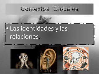 • Las identidades y las
relaciones.
 