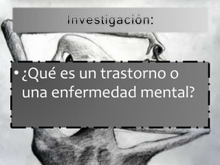 :
•¿Qué es un trastorno o
una enfermedad mental?
 
