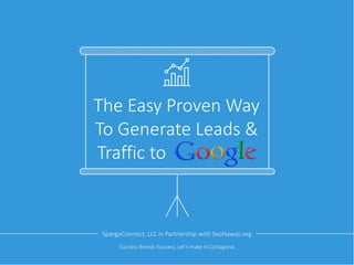 The Easy Proven Way
To Generate Leads &
Traffic to
SpargoConnect, LLC in Partnership with SeoHawaii.org
Success Breeds Success, Let’s make it Contagious
 