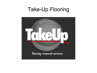 Take-Up Flooring
 