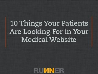 10 Things Your Patients
Are Looking For in Your
Medical Website
 