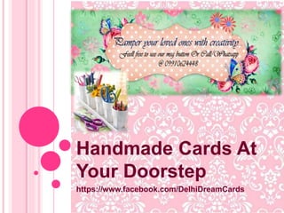 Handmade Cards At
Your Doorstep
https://www.facebook.com/DelhiDreamCards
 