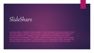 SlideShare
SLIDESHARE LE PERMITE DESCUBRIR Y LEER PRESENTACIONES SOBRE TODO
TIPO DE TEMAS, DESDE TECNOLOGÍA A NEGOCIOS, PA...