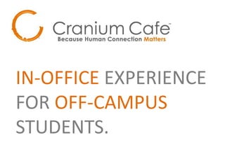 IN-OFFICE EXPERIENCE
FOR OFF-CAMPUS
STUDENTS.
 