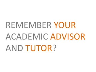 REMEMBER YOUR
ACADEMIC ADVISOR
AND TUTOR?
 