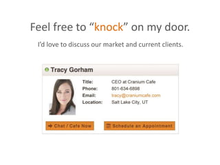 Feel free to “knock” on my door.
I’d love to discuss our market and current clients.
 