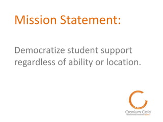 Mission Statement:
Democratize student support
regardless of ability or location.
 