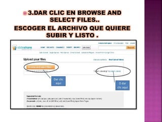  3.DAR CLIC EN BROWSE AND
SELECT FILES..
ESCOGER EL ARCHIVO QUE QUIERE
SUBIR Y LISTO .
 