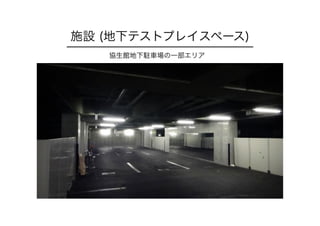 施設 (地下テストプレイスペース)
協生館地下駐車場の一部エリア
 